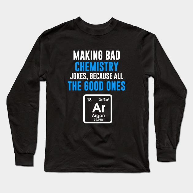 Making Bad Chemistry Jokes, Because All Good Ones Are Gone Long Sleeve T-Shirt by Bhagila